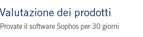 Valutazione dei prodotti - Provate il software Sophos per 30 giorni